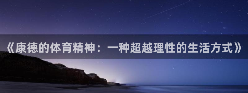 必一运动官网入口：《康德的体育精神：一种超越理性的生活方式》